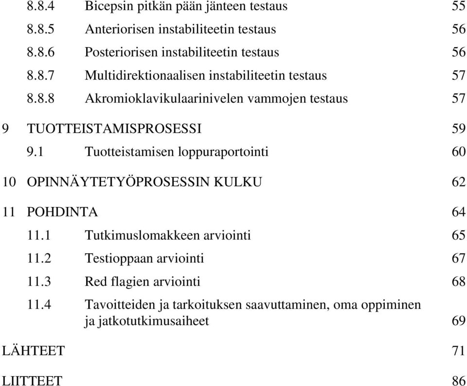 1 Tuotteistamisen loppuraportointi 60 10 OPINNÄYTETYÖPROSESSIN KULKU 62 11 POHDINTA 64 11.1 Tutkimuslomakkeen arviointi 65 11.