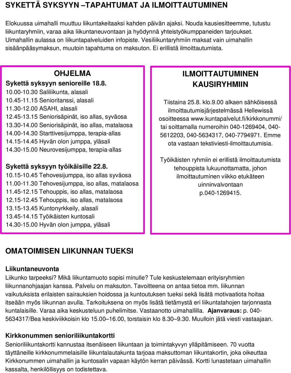 Vesiliikuntaryhmiin maksat vain uimahallin sisäänpääsymaksun, muutoin tapahtuma on maksuton. Ei erillistä ilmoittautumista. OHJELMA Sykettä syksyyn senioreille 18.8. 10.00-10.