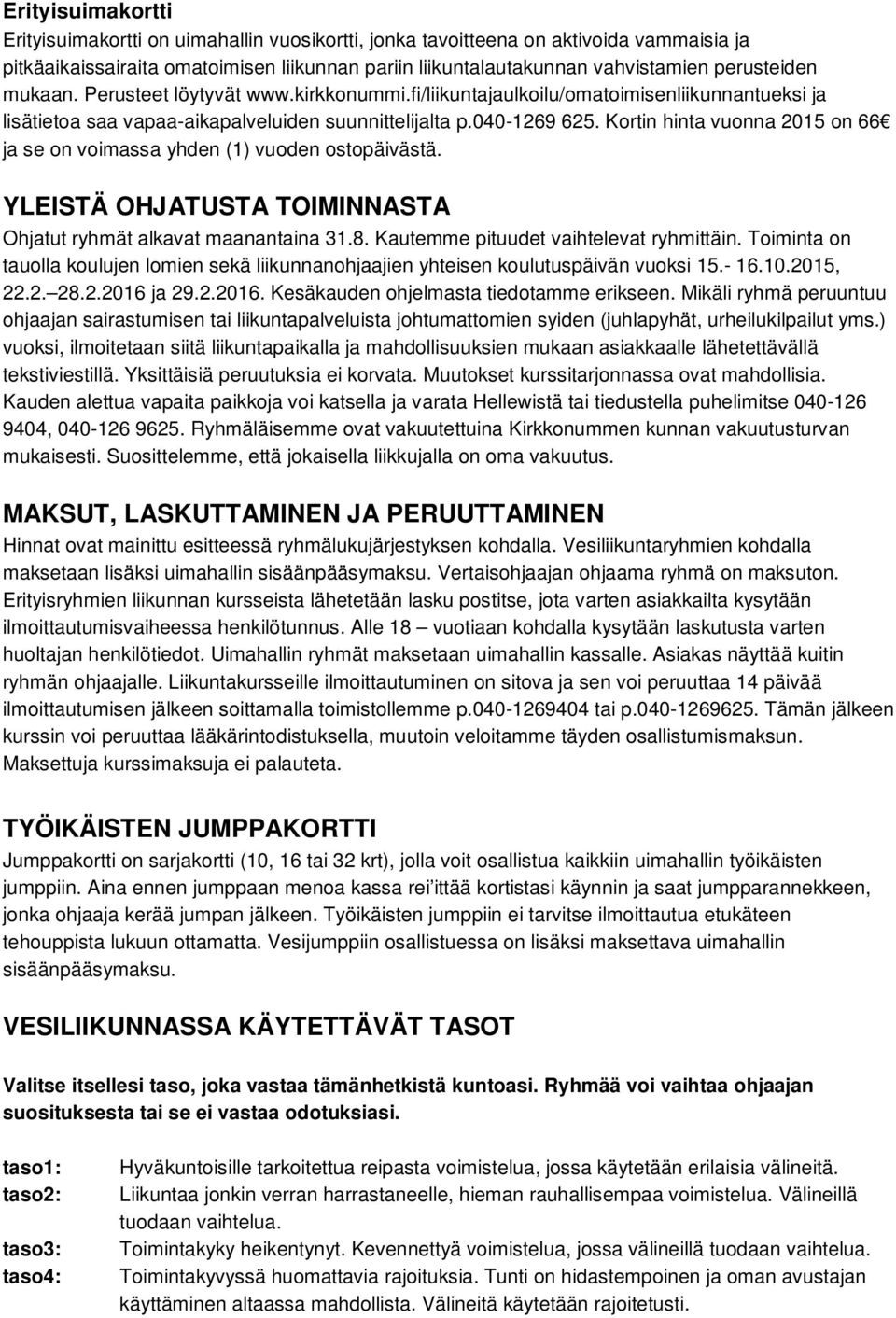 Kortin hinta vuonna 2015 on 66 ja se on voimassa yhden (1) vuoden ostopäivästä. YLEISTÄ OHJATUSTA TOIMINNASTA Ohjatut ryhmät alkavat maanantaina 31.8. Kautemme pituudet vaihtelevat ryhmittäin.