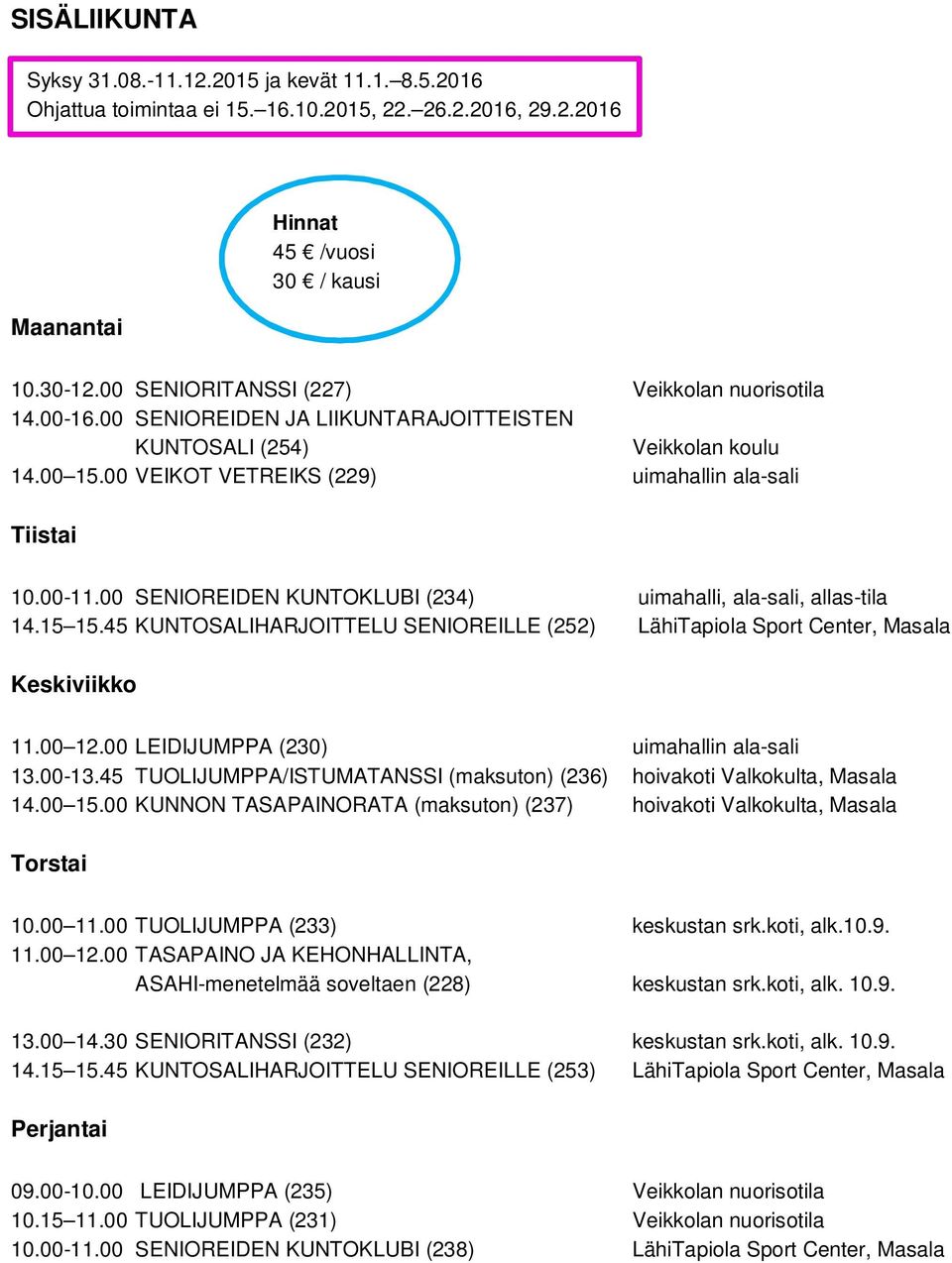 00 SENIOREIDEN KUNTOKLUBI (234) uimahalli, ala-sali, allas-tila 14.15 15.45 KUNTOSALIHARJOITTELU SENIOREILLE (252) LähiTapiola Sport Center, Masala Keskiviikko 11.00 12.