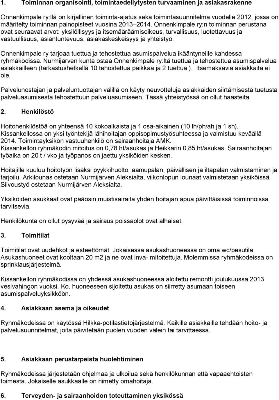 Onnenkimpale ry:n toiminnan perustana ovat seuraavat arvot: yksilöllisyys ja itsemääräämisoikeus, turvallisuus, luotettavuus ja vastuullisuus, asiantuntevuus, asiakaskeskeisyys ja yhteistyö.