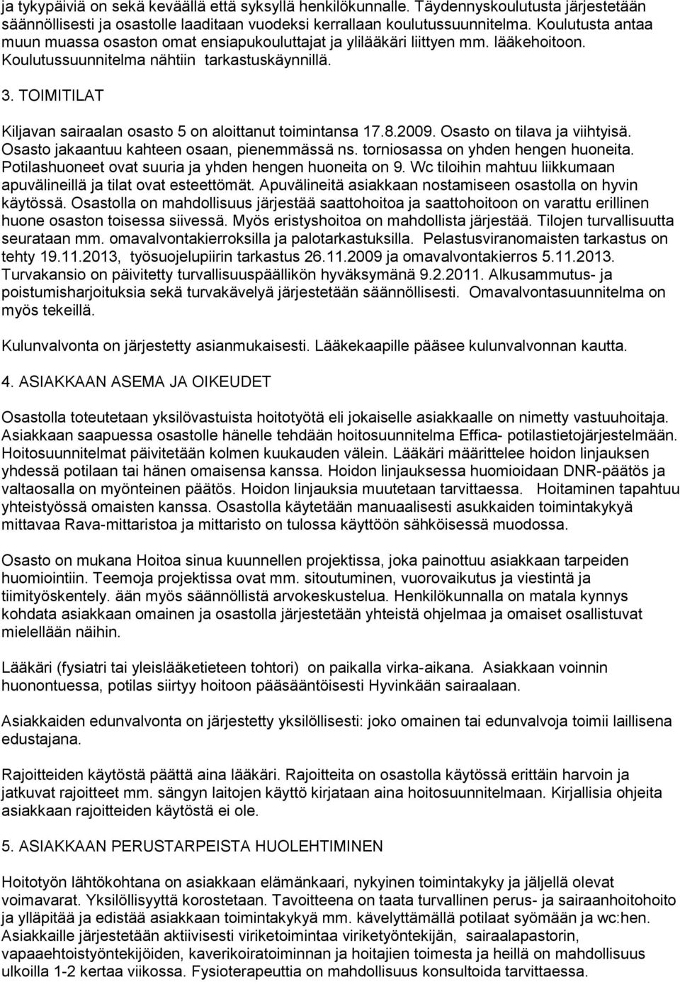 TOIMITILAT Kiljavan sairaalan osasto 5 on aloittanut toimintansa 17.8.2009. Osasto on tilava ja viihtyisä. Osasto jakaantuu kahteen osaan, pienemmässä ns. torniosassa on yhden hengen huoneita.