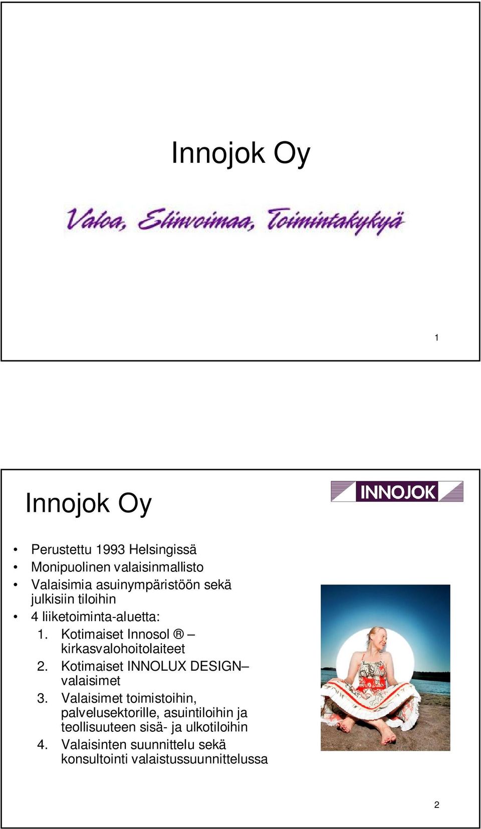 Kotimaiset Innosol kirkasvalohoitolaiteet 2. Kotimaiset INNOLUX DESIGN valaisimet 3.
