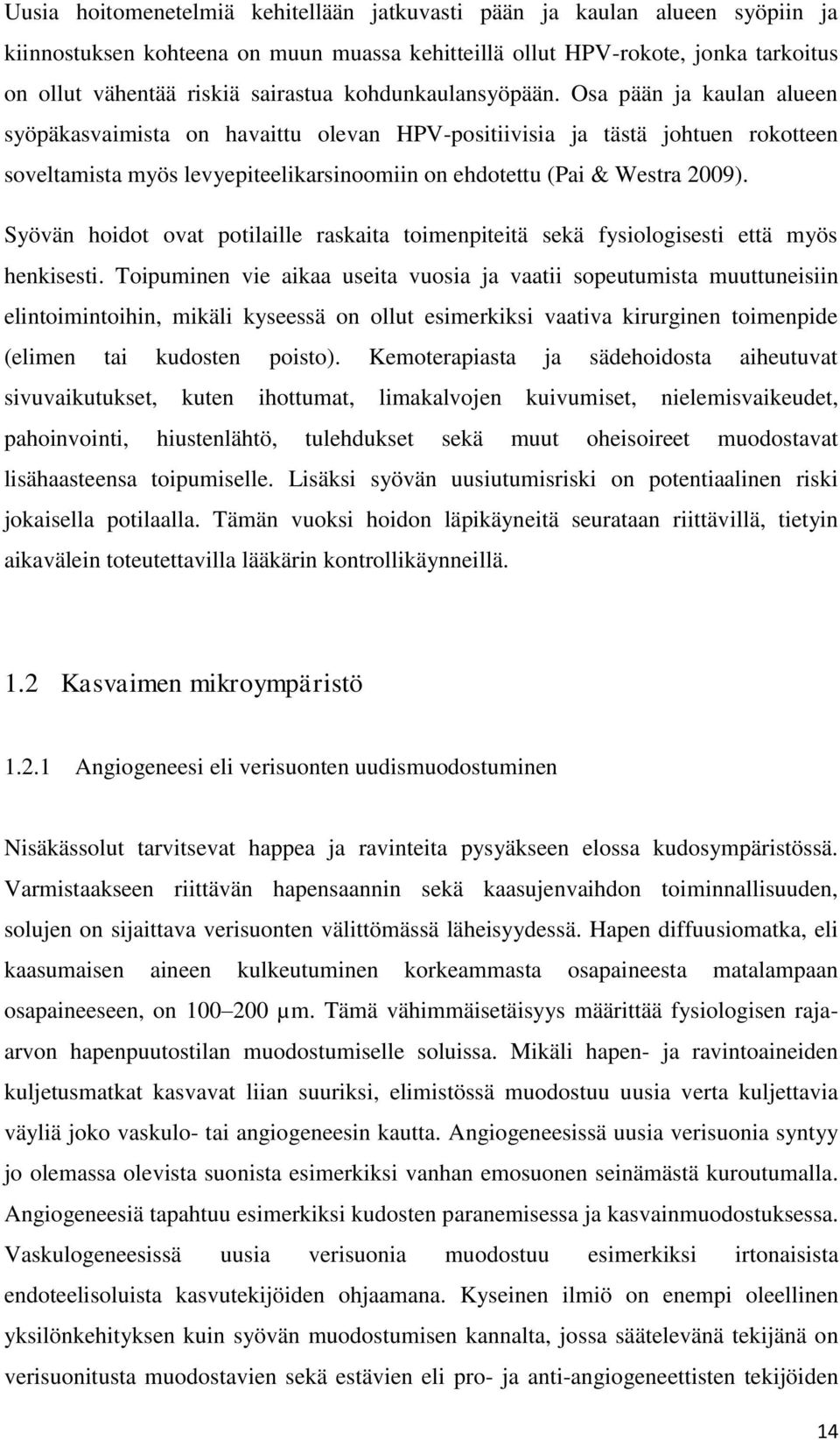 Osa pään ja kaulan alueen syöpäkasvaimista on havaittu olevan HPV-positiivisia ja tästä johtuen rokotteen soveltamista myös levyepiteelikarsinoomiin on ehdotettu (Pai & Westra 2009).