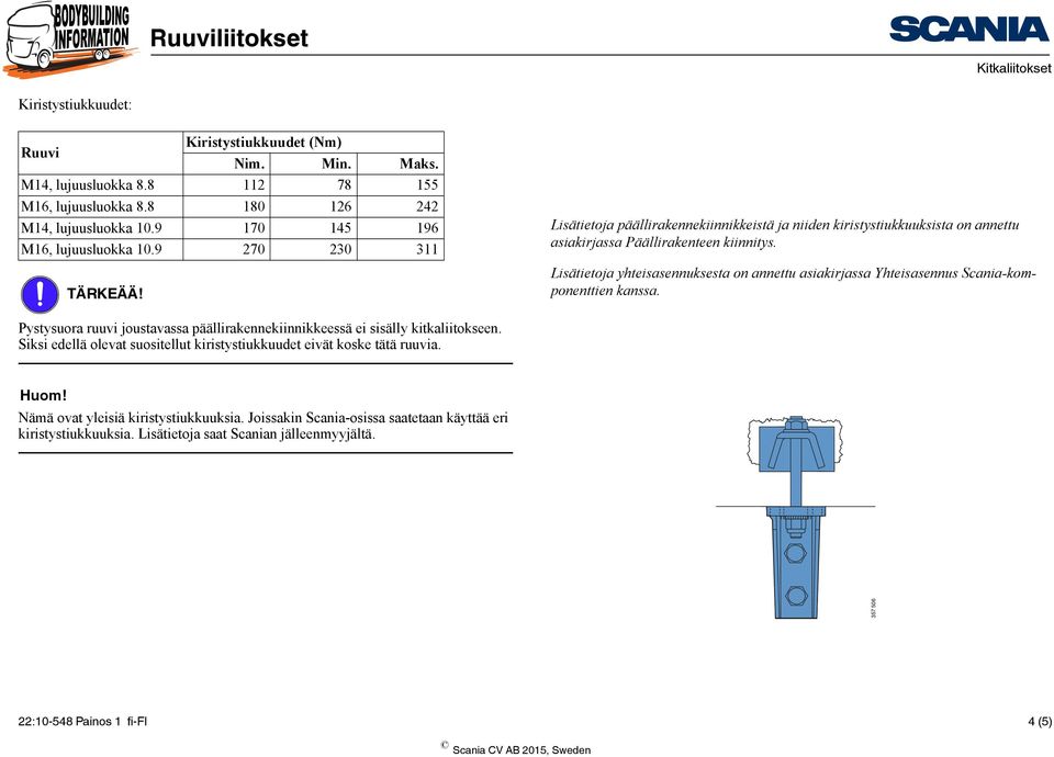 Lisätietoja yhteisasennuksesta on annettu asiakirjassa Yhteisasennus Scania-komponenttien kanssa. Pystysuora ruuvi joustavassa päällirakennekiinnikkeessä ei sisälly kitkaliitokseen.