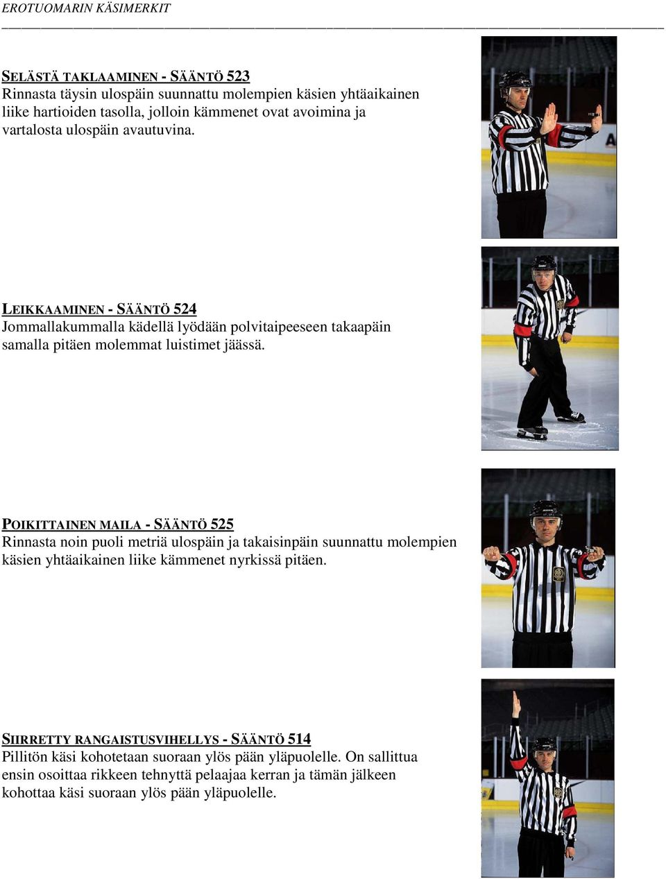 POIKITTAINEN MAILA - SÄÄNTÖ 525 Rinnasta noin puoli metriä ulospäin ja takaisinpäin suunnattu molempien käsien yhtäaikainen liike kämmenet nyrkissä pitäen.