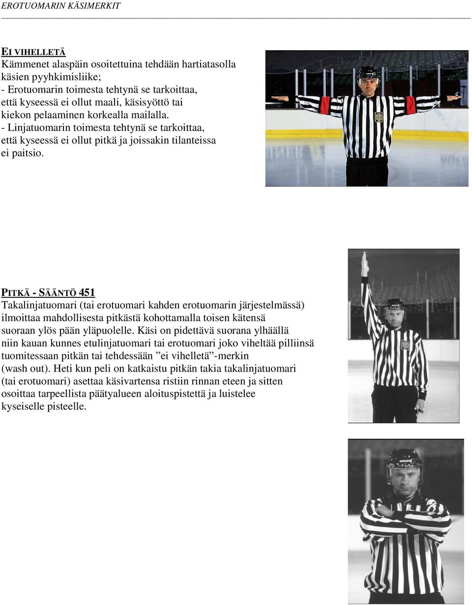 PITKÄ - SÄÄNTÖ 451 Takalinjatuomari (tai erotuomari kahden erotuomarin järjestelmässä) ilmoittaa mahdollisesta pitkästä kohottamalla toisen kätensä suoraan ylös pään yläpuolelle.