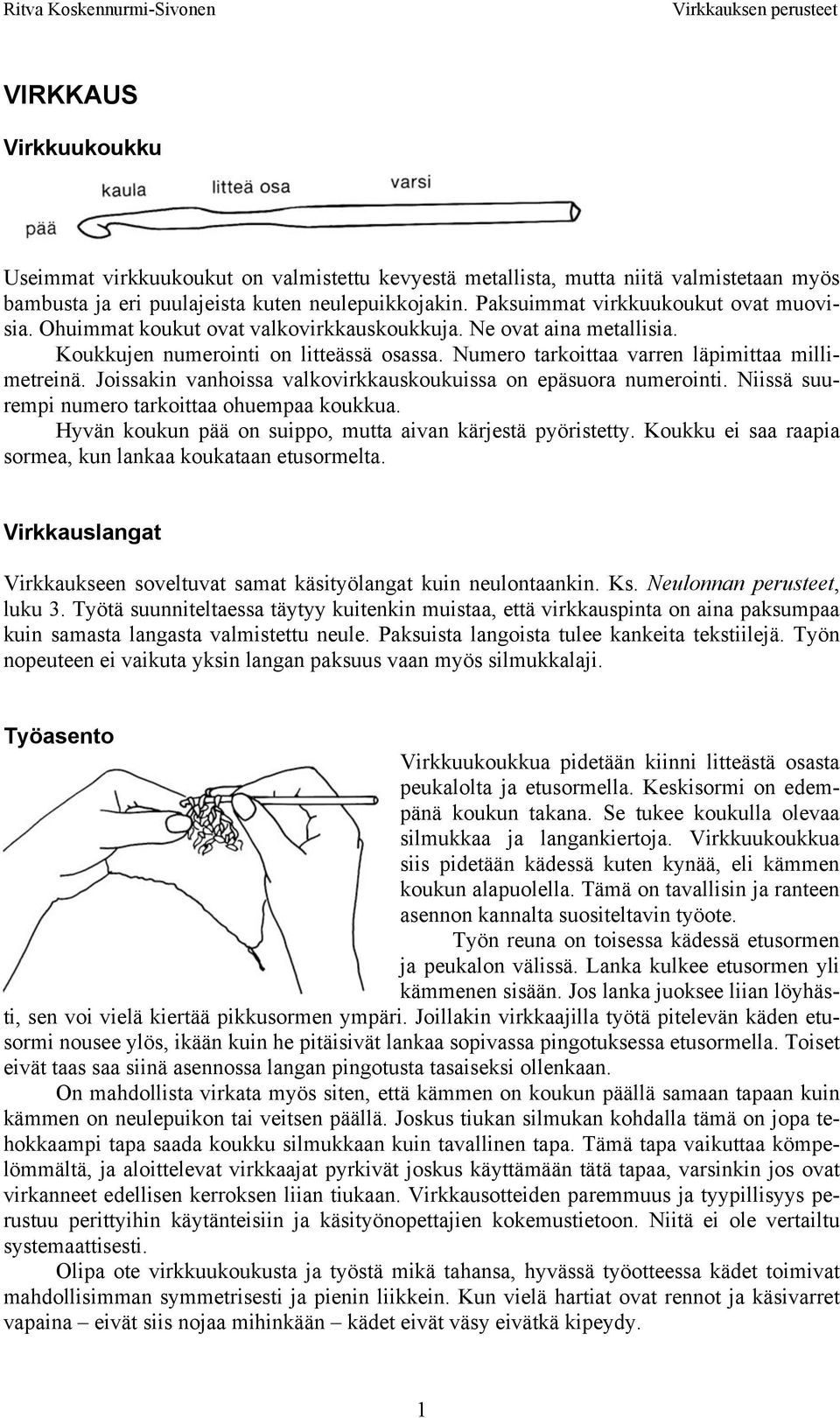 Numero tarkoittaa varren läpimittaa millimetreinä. Joissakin vanhoissa valkovirkkauskoukuissa on epäsuora numerointi. Niissä suurempi numero tarkoittaa ohuempaa koukkua.