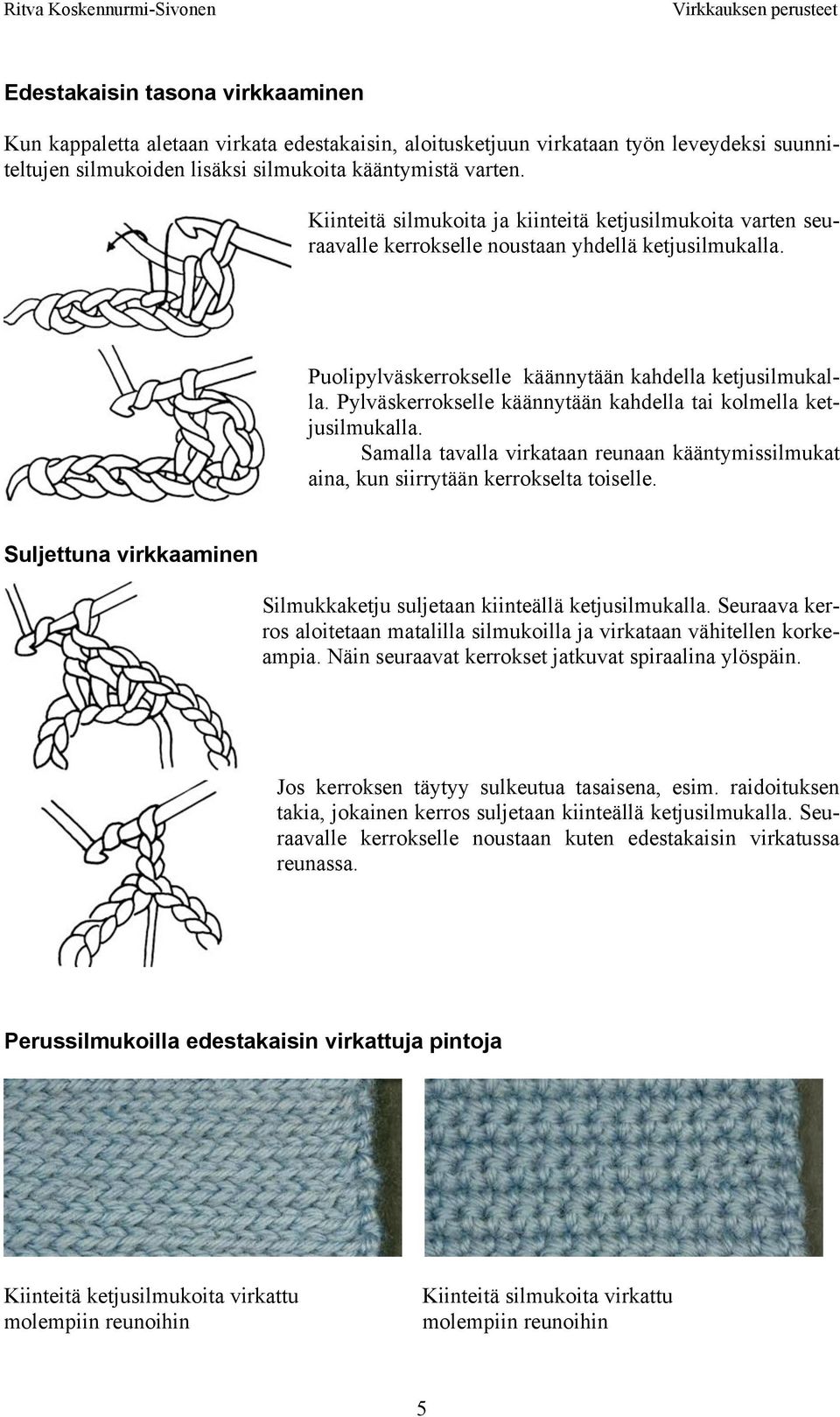 Pylväskerrokselle käännytään kahdella tai kolmella ketjusilmukalla. Samalla tavalla virkataan reunaan kääntymissilmukat aina, kun siirrytään kerrokselta toiselle.