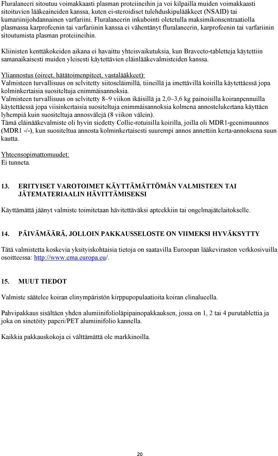 Fluralaneerin inkubointi oletetulla maksimikonsentraatiolla plasmassa karprofeenin tai varfariinin kanssa ei vähentänyt fluralaneerin, karprofeenin tai varfariinin sitoutumista plasman proteiineihin.