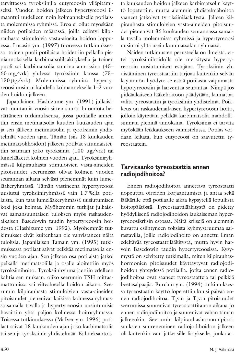 (1997) tuoreessa tutkimuksessa toinen puoli potilaista hoidettiin pelkällä pieniannoksisella karbimatsolilääkityksellä ja toinen puoli sai karbimatsolia suurina annoksina (45 60 mg/vrk) yhdessä