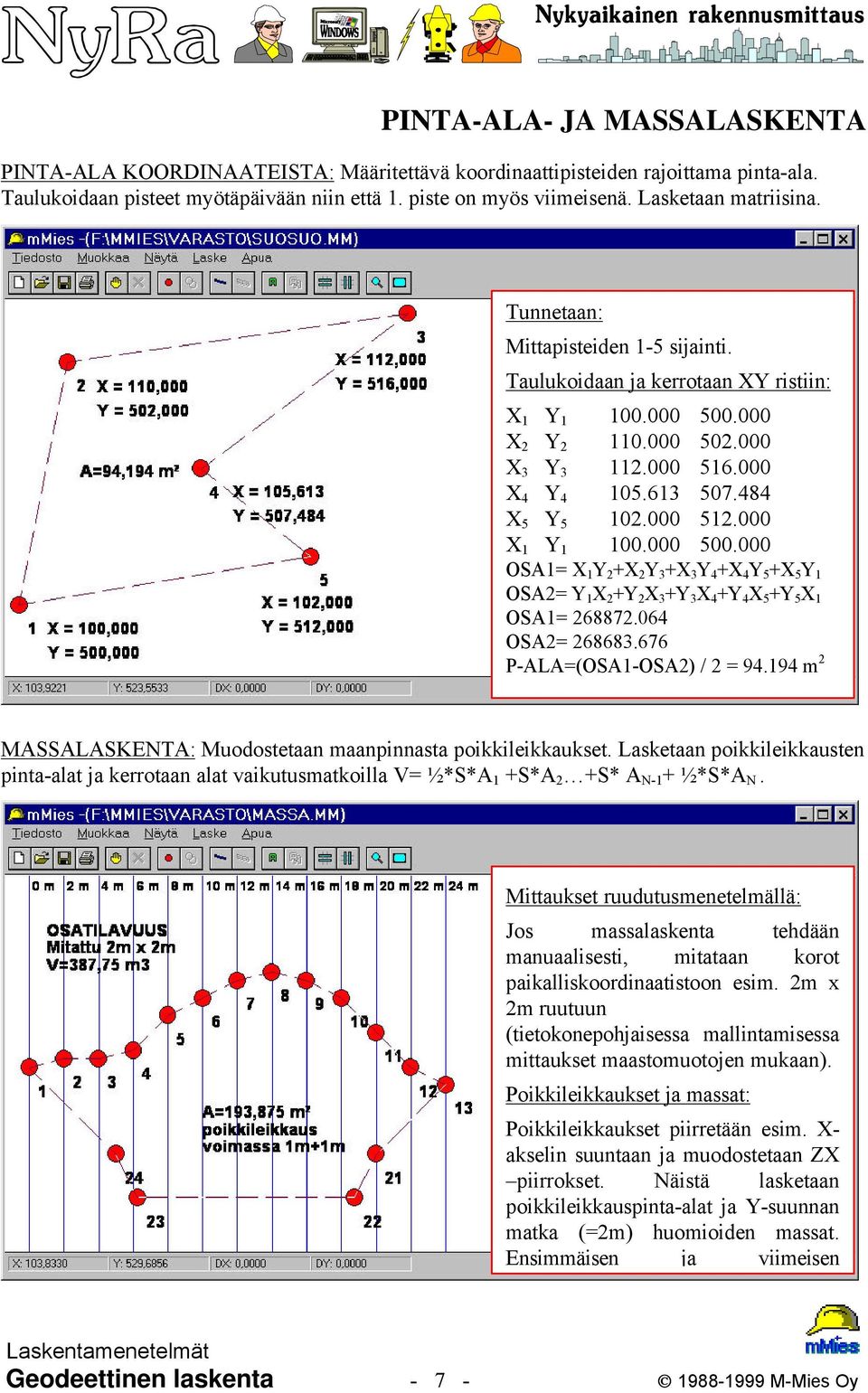 000 512.000 X 1 Y 1 100.000 500.000 OSA1= X 1 Y 2 +X 2 Y 3 +X 3 Y 4 +X 4 Y 5 +X 5 Y 1 OSA2= Y 1 X 2 +Y 2 X 3 +Y 3 X 4 +Y 4 X 5 +Y 5 X 1 OSA1= 268872.064 OSA2= 268683.676 P-ALA=(OSA1-OSA2) / 2 = 94.