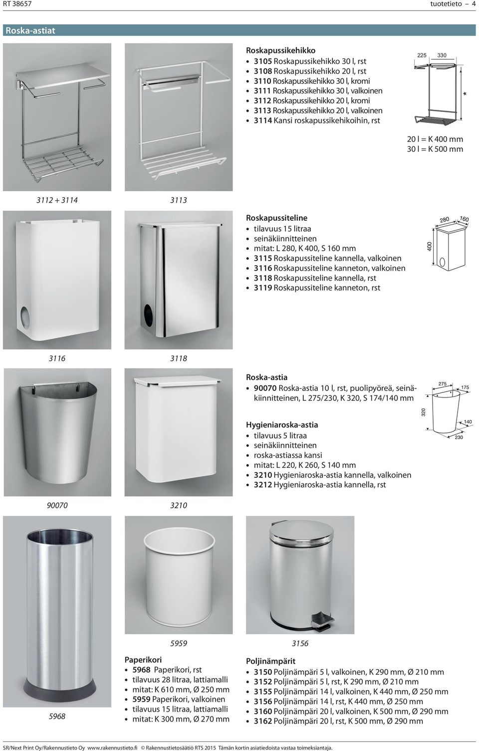 seinäkiinnitteinen mitat: L 280, K 400, S 160 mm 3115 Roskapussiteline kannella, valkoinen 3116 Roskapussiteline kanneton, valkoinen 3118 Roskapussiteline kannella, rst 3119 Roskapussiteline