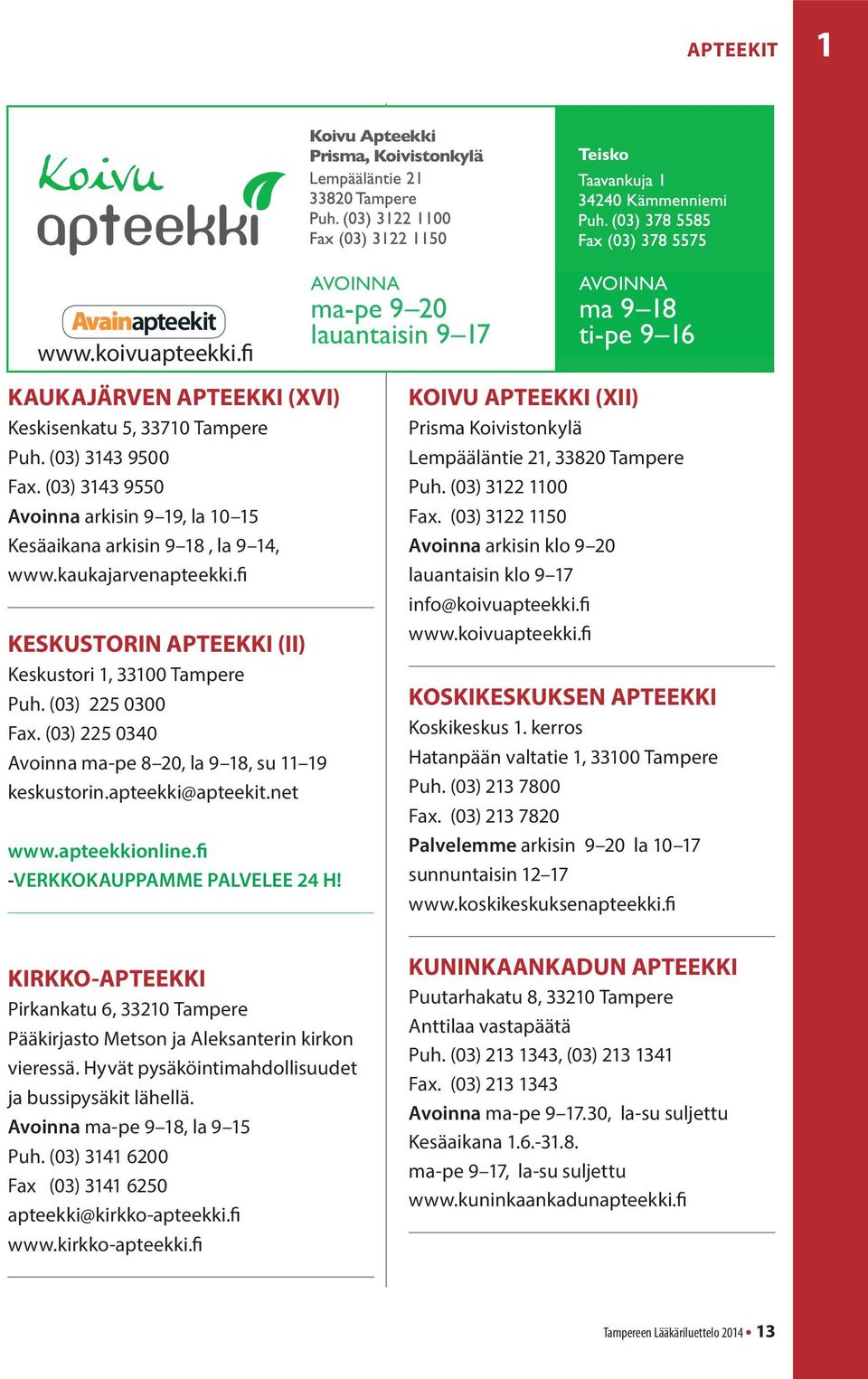 (03) 225 0340 Avoinna ma-pe 8 20, la 9 18, su 11 19 keskustorin.apteekki@apteekit.net www.apteekkionline.fi -VERKKOKAUPPAMME PALVELEE 24 H!