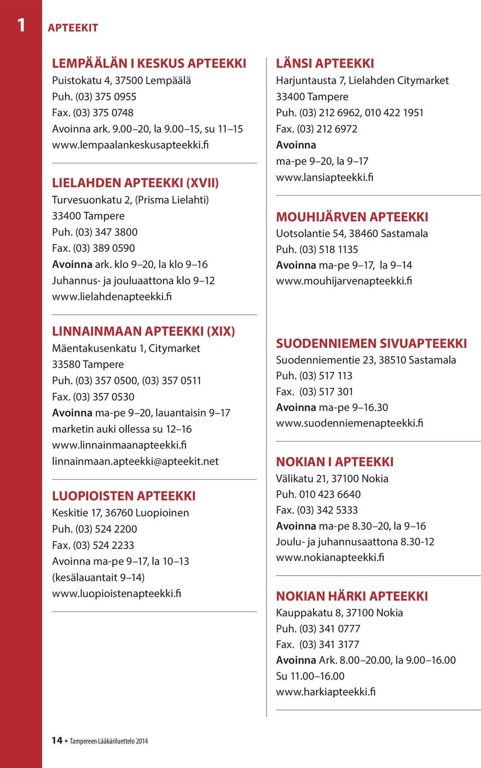 lielahdenapteekki.fi LINNAINMAAN APTEEKKI (XIX) Mäentakusenkatu 1, Citymarket 33580 Tampere Puh. (03) 357 0500, (03) 357 0511 Fax.