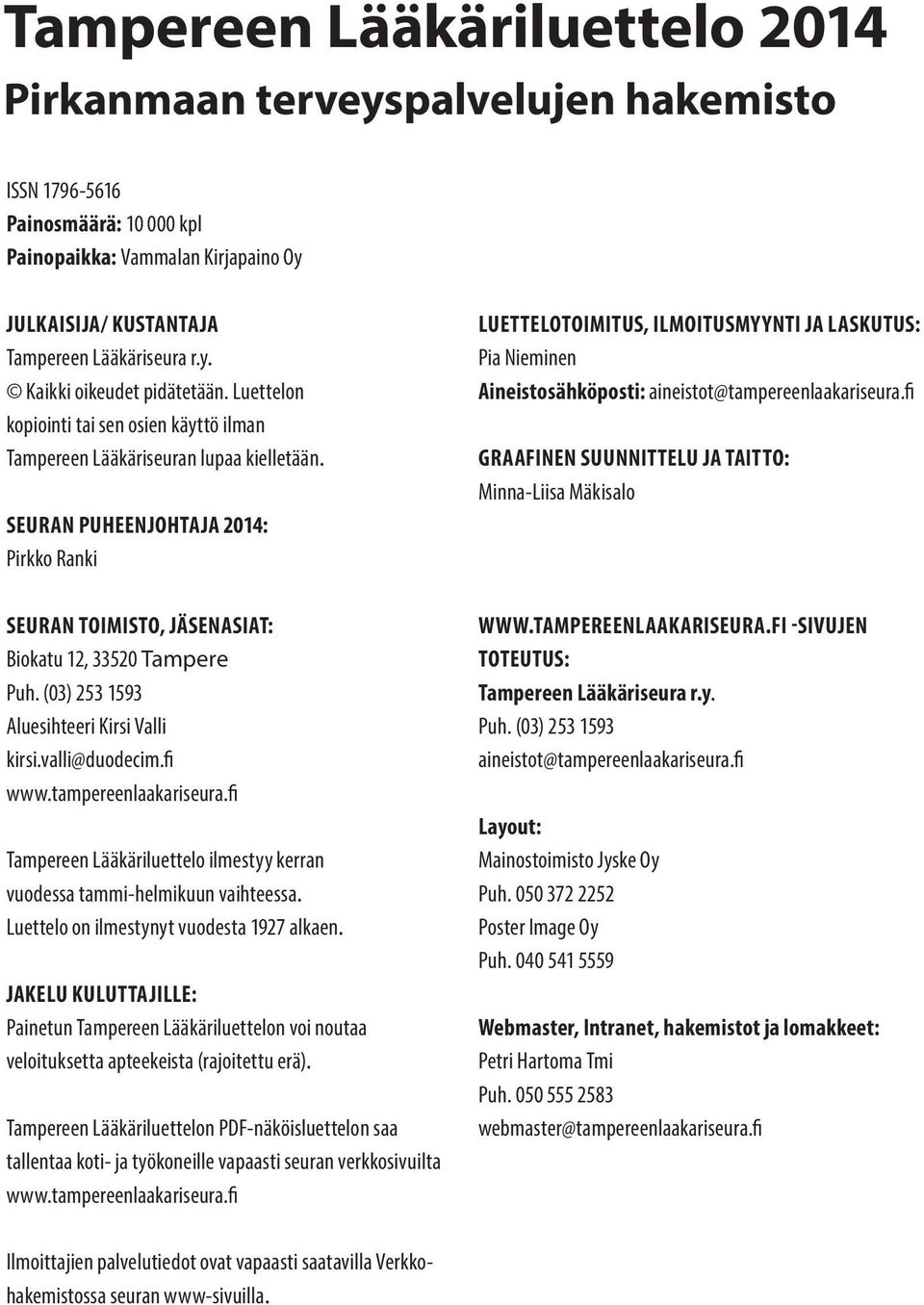 (03) 253 1593 Aluesihteeri Kirsi Valli kirsi.valli@duodecim.fi www.tampereenlaakariseura.fi Tampereen Lääkäriluettelo ilmestyy kerran vuodessa tammi-helmikuun vaihteessa.