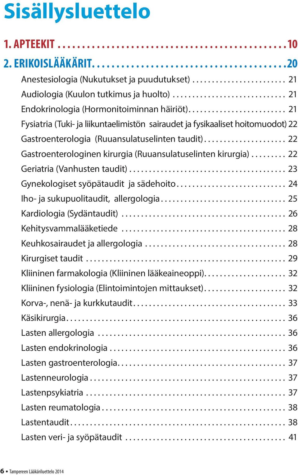 .. 22 Geriatria (Vanhusten taudit)........................................ 23 Gynekologiset syöpätaudit ja sädehoito... 24 Iho- ja sukupuolitaudit, allergologia... 25 Kardiologia (Sydäntaudit).