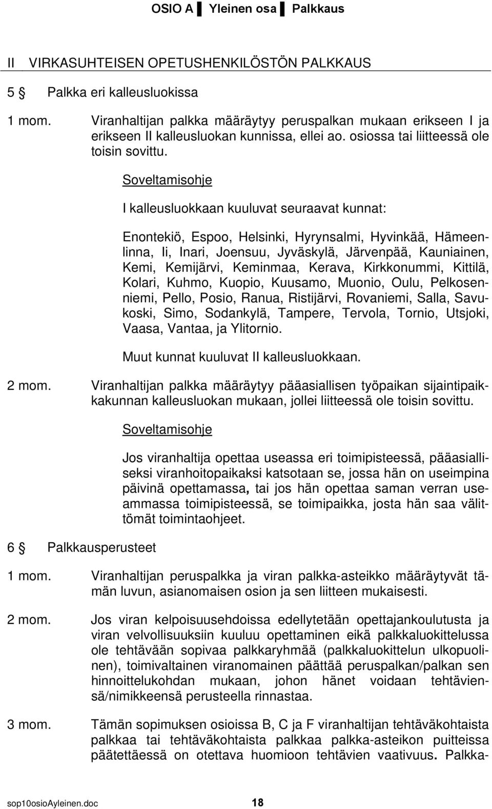 I kalleusluokkaan kuuluvat seuraavat kunnat: Enontekiö, Espoo, Helsinki, Hyrynsalmi, Hyvinkää, Hämeenlinna, Ii, Inari, Joensuu, Jyväskylä, Järvenpää, Kauniainen, Kemi, Kemijärvi, Keminmaa, Kerava,