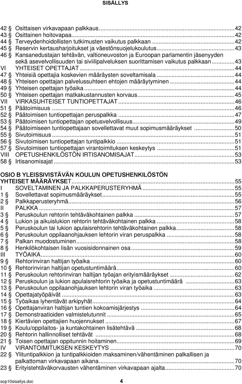 .. 44 47 Yhteisiä opettajia koskevien määräysten soveltamisala... 44 48 Yhteisen opettajan palvelussuhteen ehtojen määräytyminen... 44 49 Yhteisen opettajan työaika.