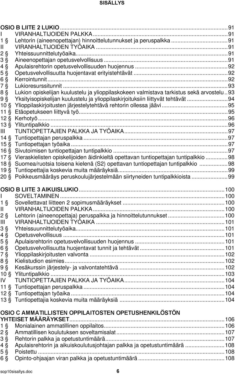 .. 92 7 Lukioresurssitunnit... 93 8 Lukion opiskelijan kuulustelu ja ylioppilaskokeen valmistava tarkistus sekä arvostelu.