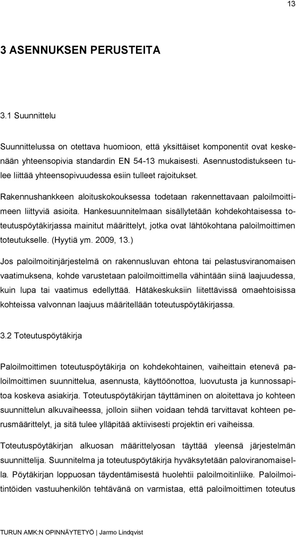 Hankesuunnitelmaan sisällytetään kohdekohtaisessa toteutuspöytäkirjassa mainitut määrittelyt, jotka ovat lähtökohtana paloilmoittimen toteutukselle. (Hyytiä ym. 2009, 13.