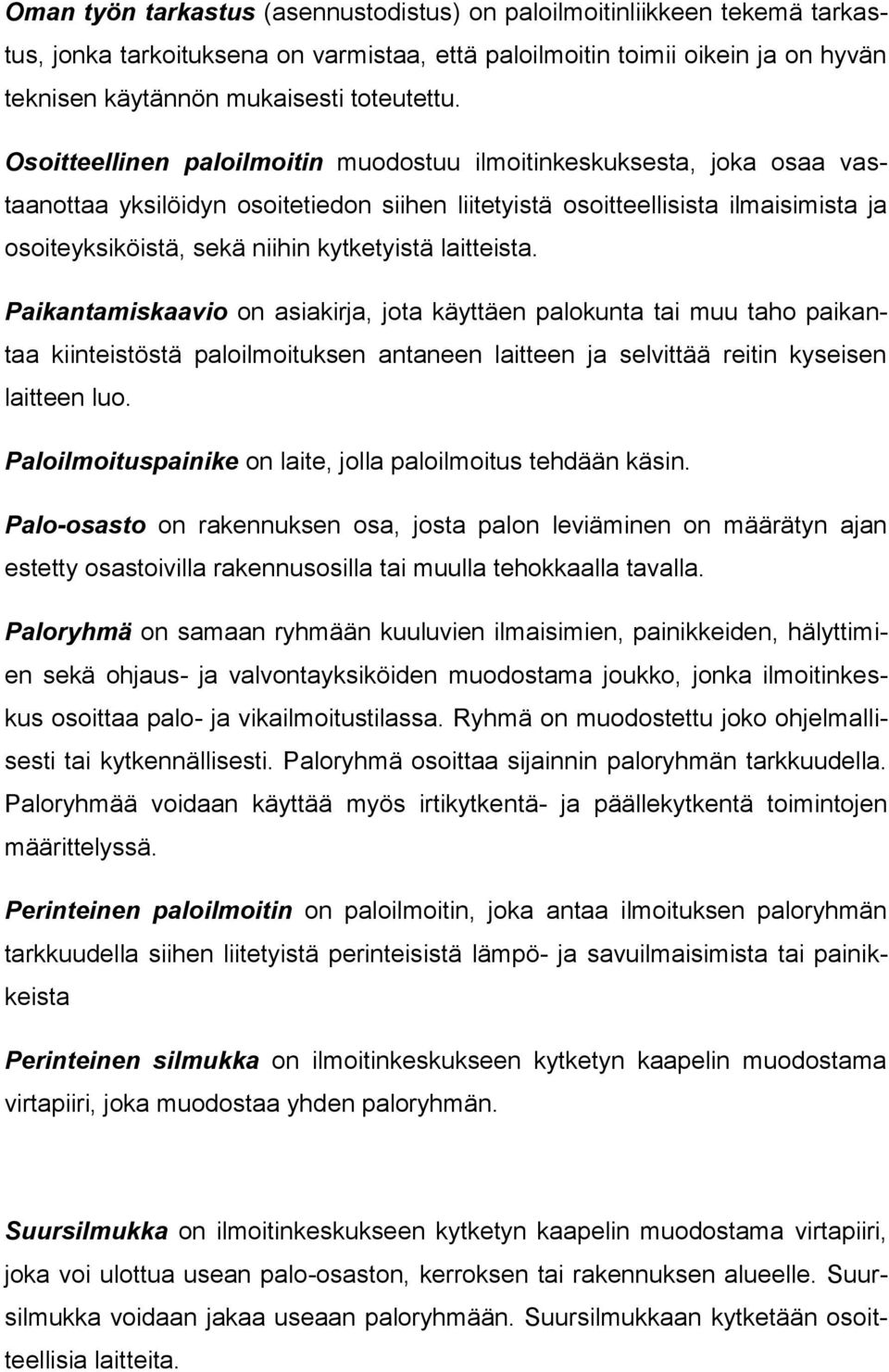laitteista. Paikantamiskaavio on asiakirja, jota käyttäen palokunta tai muu taho paikantaa kiinteistöstä paloilmoituksen antaneen laitteen ja selvittää reitin kyseisen laitteen luo.