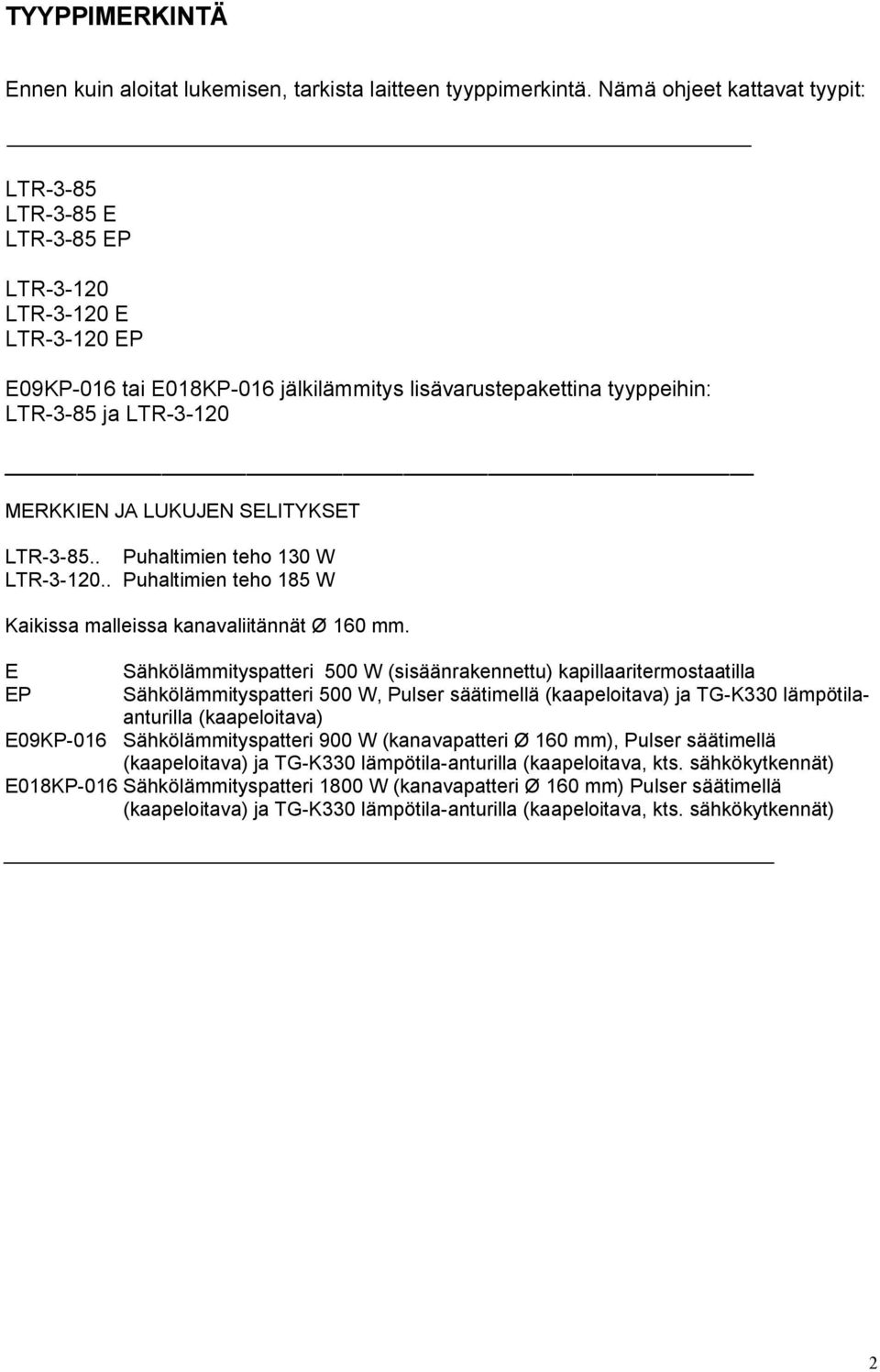 JA LUKUJEN SELITYKSET LTR-3-85.. Puhaltimien teho 130 W LTR-3-120.. Puhaltimien teho 185 W Kaikissa malleissa kanavaliitännät Ø 160 mm.