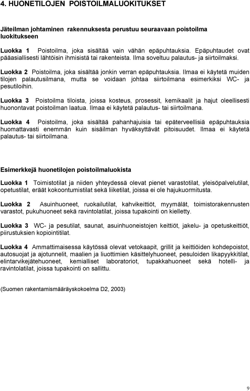 Ilmaa ei käytetä muiden tilojen palautusilmana, mutta se voidaan johtaa siirtoilmana esimerkiksi WC- ja pesutiloihin.