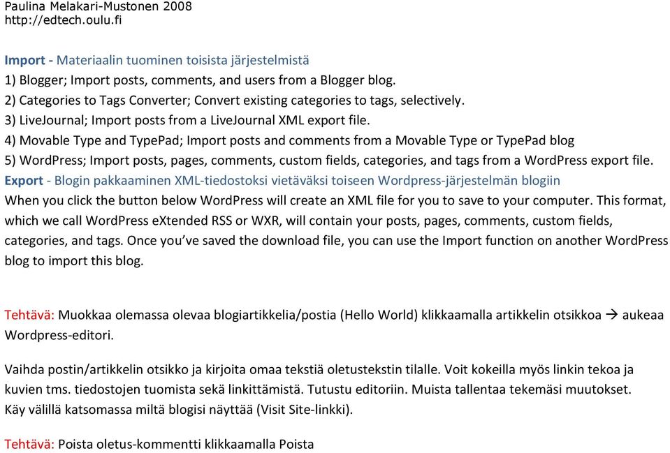 4) Movable Type and TypePad; Import posts and comments from a Movable Type or TypePad blog 5) WordPress; Import posts, pages, comments, custom fields, categories, and tags from a WordPress export