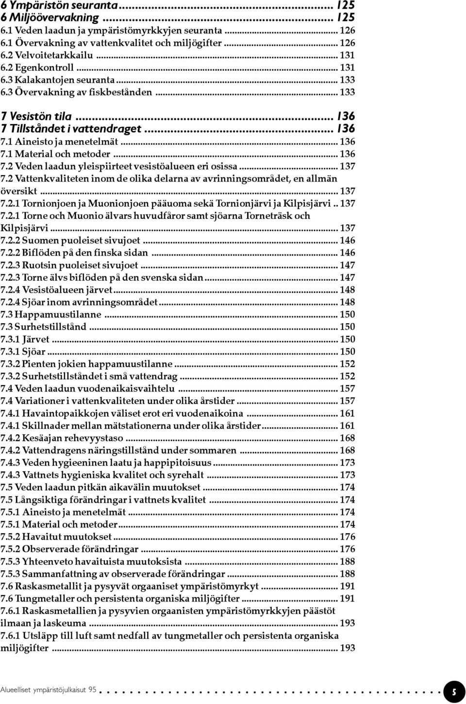 .. 136 7.2 Veden laadun yleispiirteet vesistöalueen eri osissa... 137 7.2 Vattenkvaliteten inom de olika delarna av avrinningsområdet, en allmän översikt... 137 7.2.1 Tornionjoen ja Muonionjoen pääuoma sekä Tornionjärvi ja Kilpisjärvi.