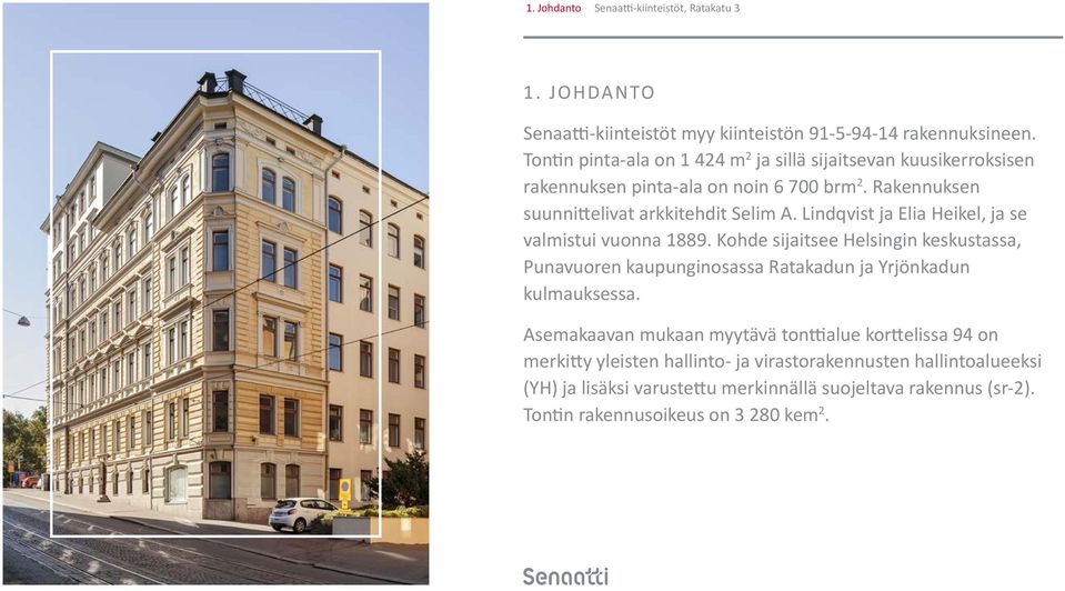Lindqvist ja Elia Heikel, ja se valmistui vuonna 1889. Kohde sijaitsee Helsingin keskustassa, Punavuoren kaupunginosassa Ratakadun ja Yrjönkadun kulmauksessa.