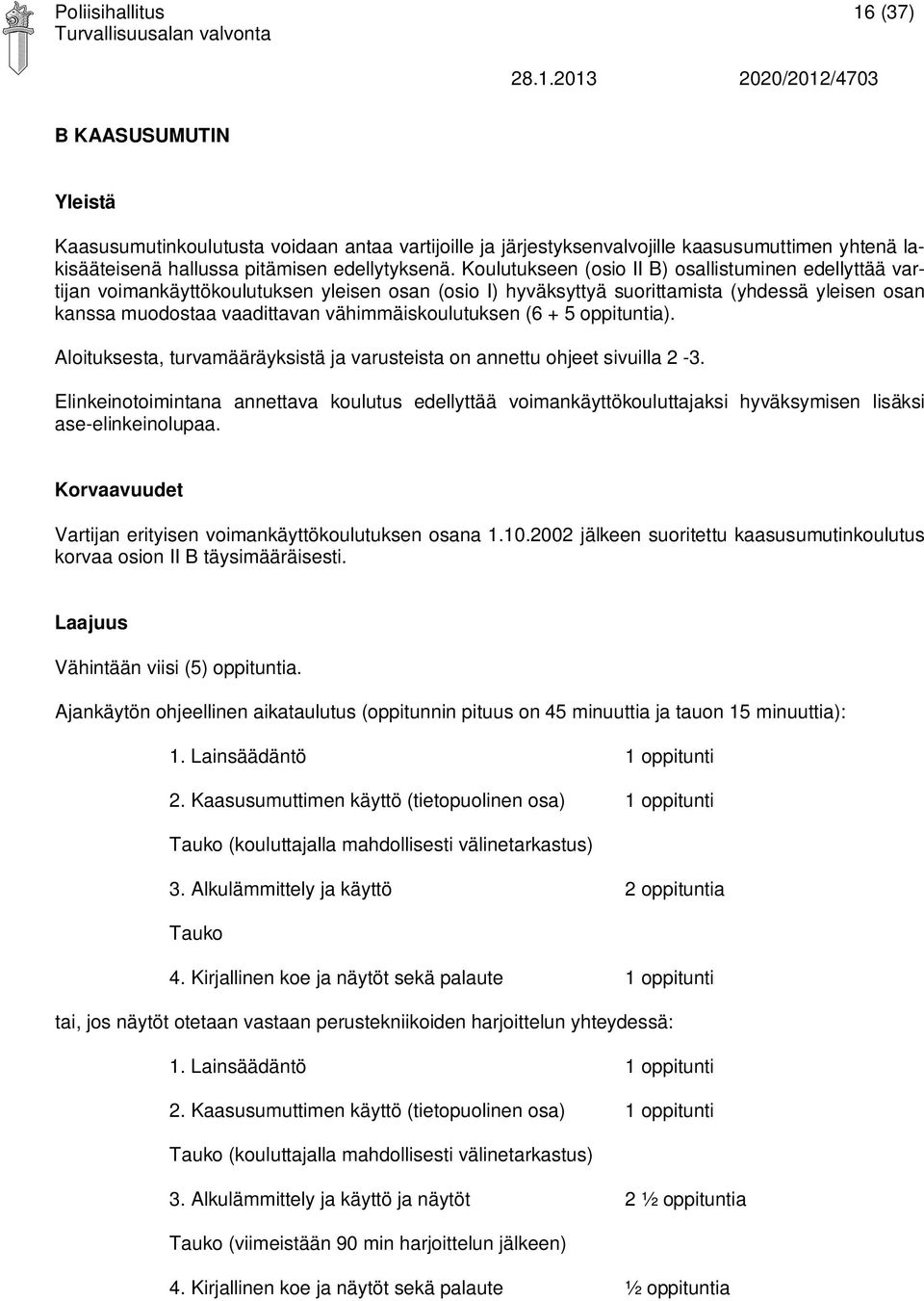 vähimmäiskoulutuksen (6 + 5 oppituntia). Aloituksesta, turvamääräyksistä ja varusteista on annettu ohjeet sivuilla 2-3.