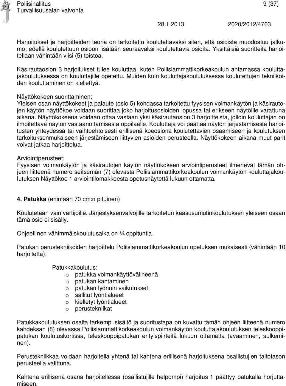 Käsirautaosion 3 harjoitukset tulee kouluttaa, kuten Poliisiammattikorkeakoulun antamassa kouluttajakoulutuksessa on kouluttajille opetettu.