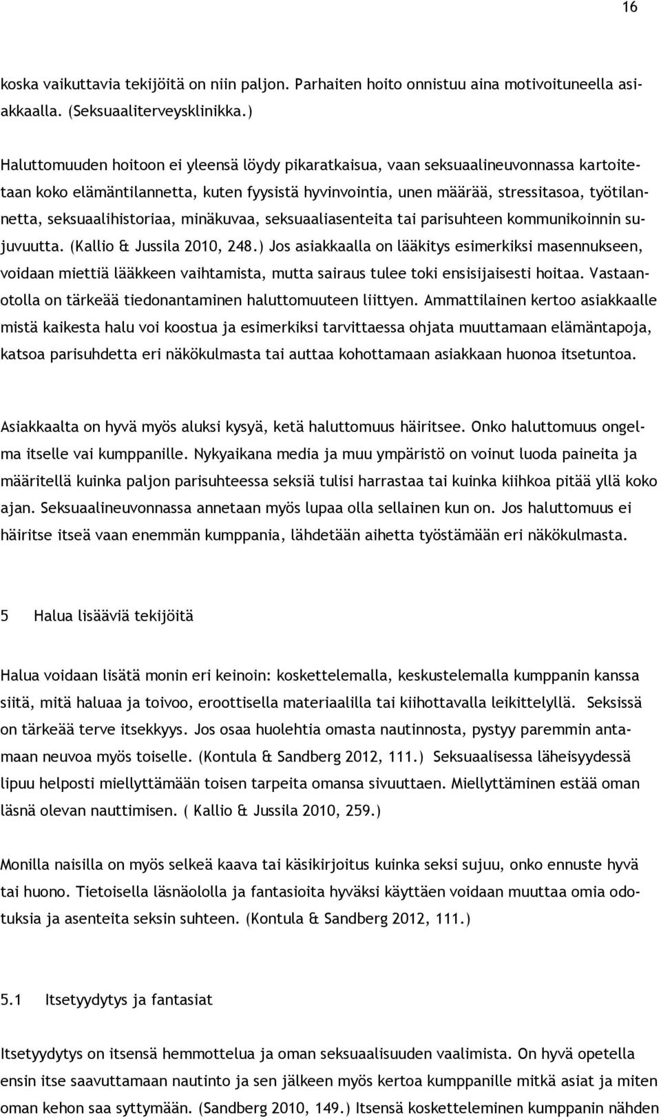seksuaalihistoriaa, minäkuvaa, seksuaaliasenteita tai parisuhteen kommunikoinnin sujuvuutta. (Kallio & Jussila 2010, 248.