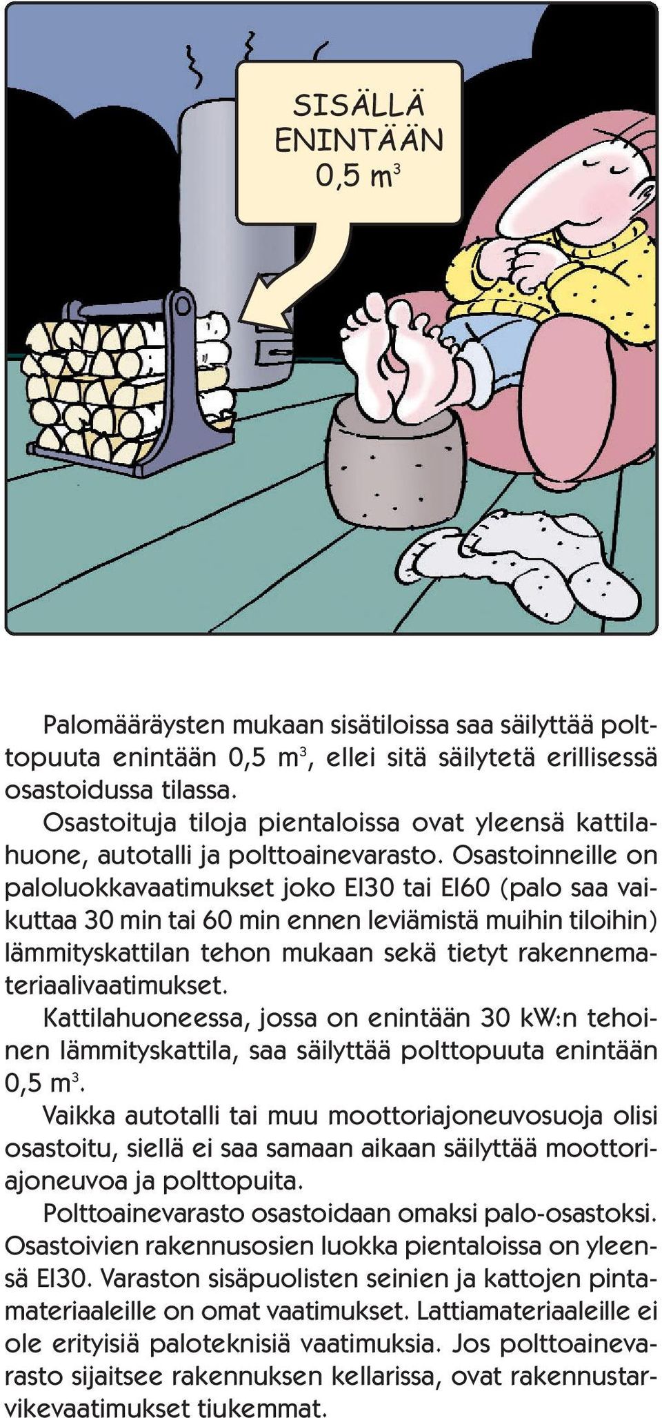 Osastoinneille on paloluokkavaatimukset joko EI30 tai EI60 (palo saa vaikuttaa 30 min tai 60 min ennen leviämistä muihin tiloihin) lämmityskattilan tehon mukaan sekä tietyt