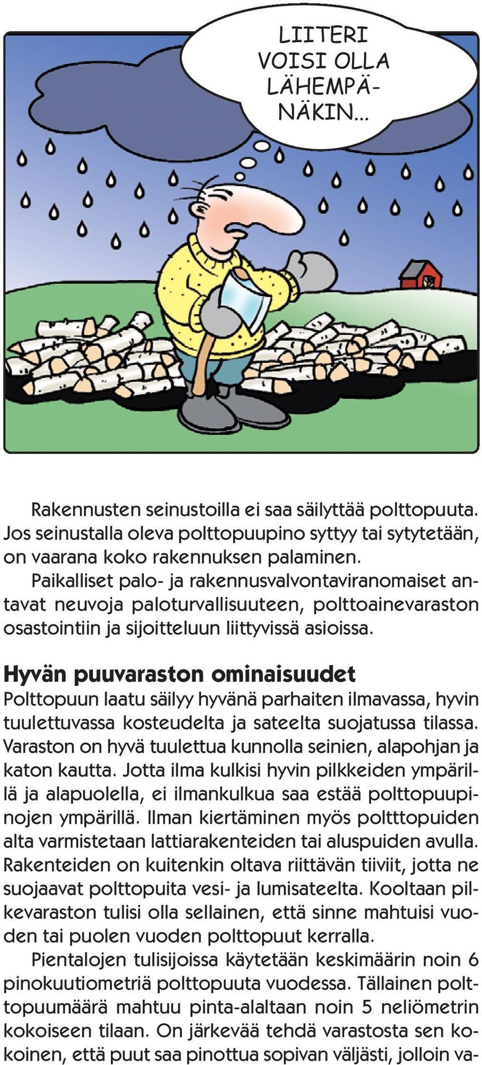 Hyvän puuvaraston ominaisuudet Polttopuun laatu säilyy hyvänä parhaiten ilmavassa, hyvin tuulettuvassa kosteudelta ja sateelta suojatussa tilassa.