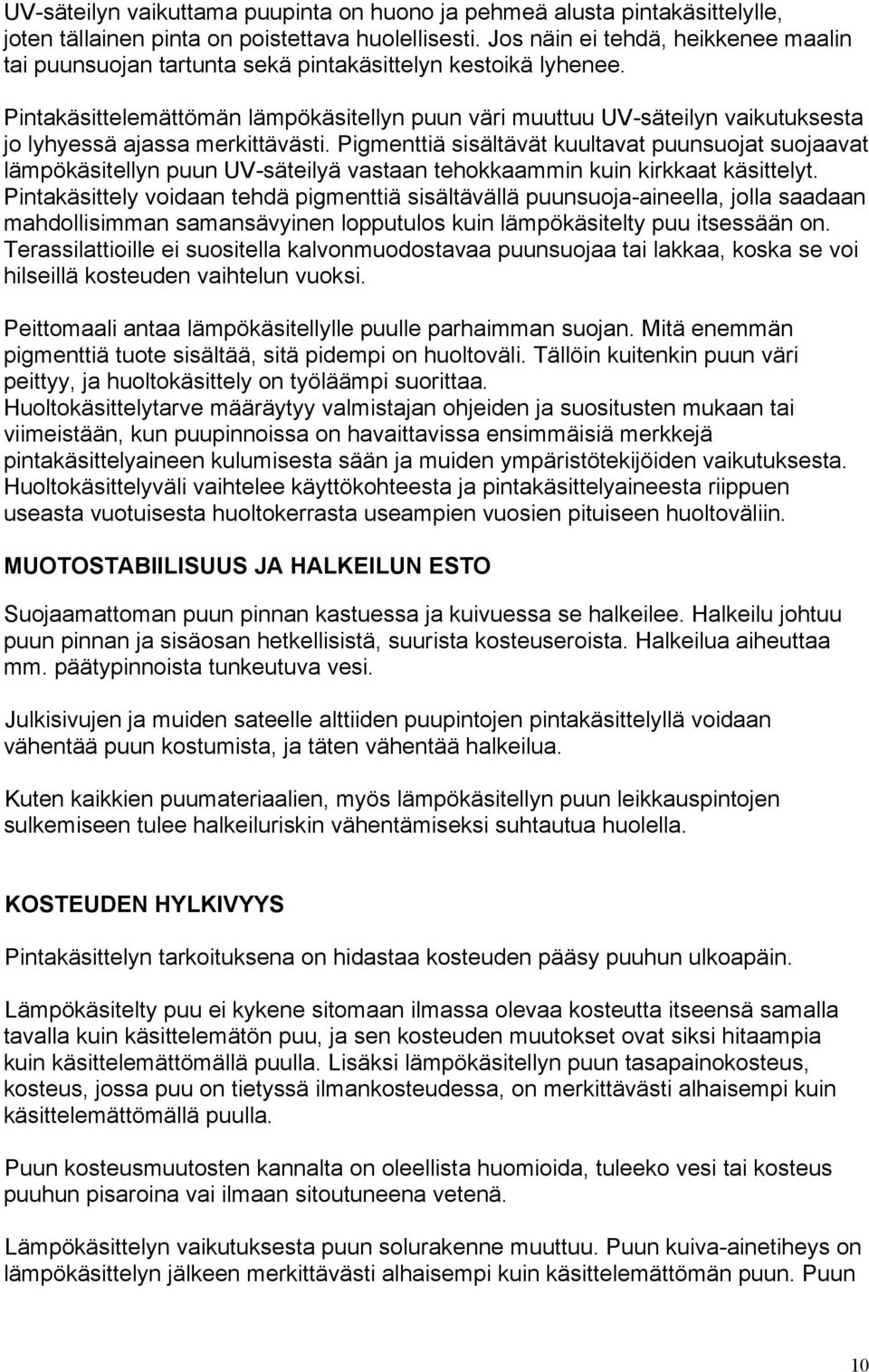 Pintakäsittelemättömän lämpökäsitellyn puun väri muuttuu UV-säteilyn vaikutuksesta jo lyhyessä ajassa merkittävästi.