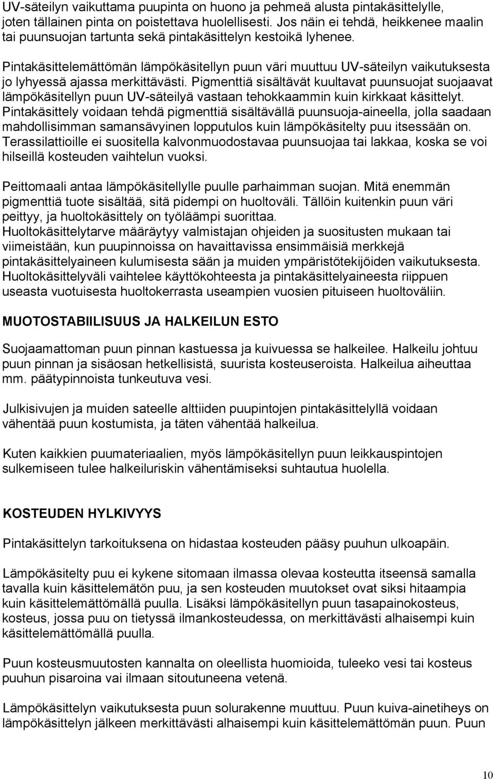 Pintakäsittelemättömän lämpökäsitellyn puun väri muuttuu UV-säteilyn vaikutuksesta jo lyhyessä ajassa merkittävästi.