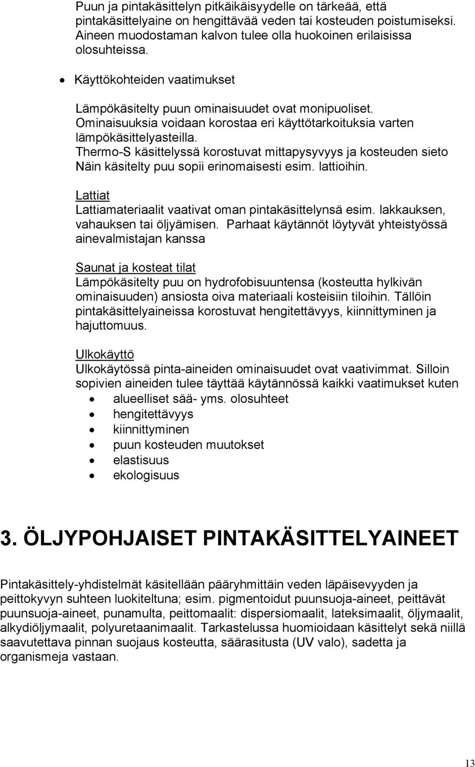 Thermo-S käsittelyssä korostuvat mittapysyvyys ja kosteuden sieto Näin käsitelty puu sopii erinomaisesti esim. lattioihin. Lattiat Lattiamateriaalit vaativat oman pintakäsittelynsä esim.