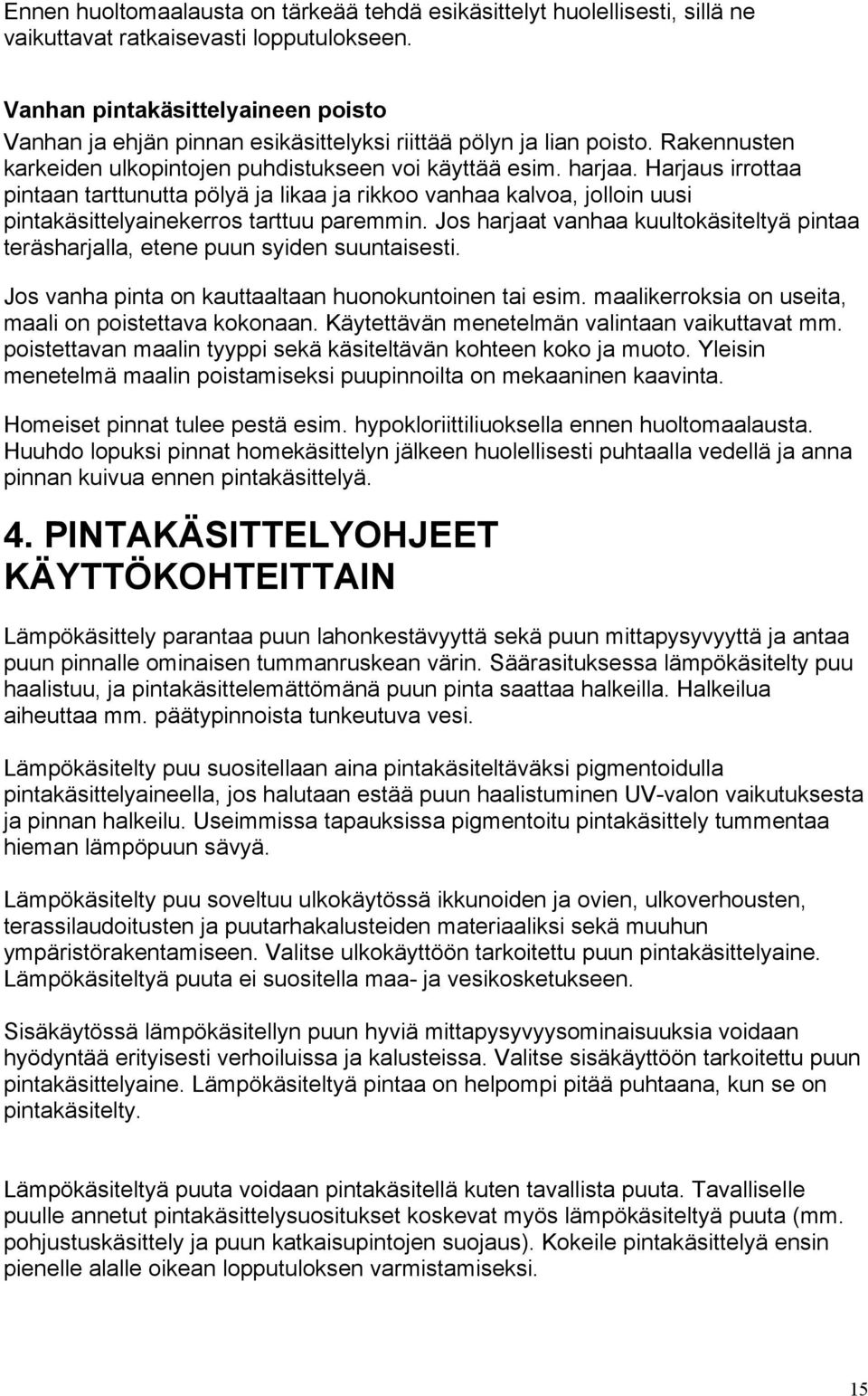 Harjaus irrottaa pintaan tarttunutta pölyä ja likaa ja rikkoo vanhaa kalvoa, jolloin uusi pintakäsittelyainekerros tarttuu paremmin.