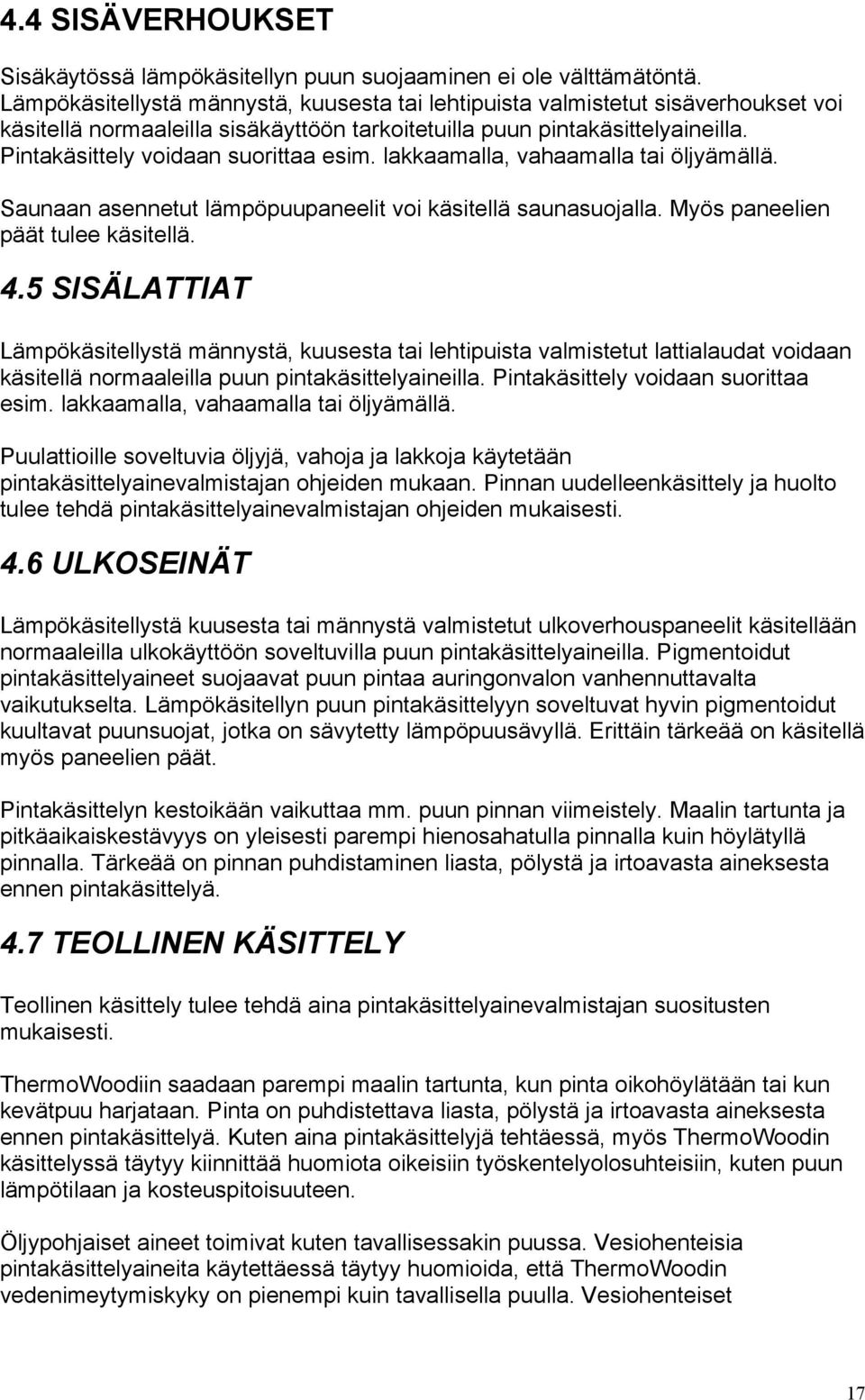 Pintakäsittely voidaan suorittaa esim. lakkaamalla, vahaamalla tai öljyämällä. Saunaan asennetut lämpöpuupaneelit voi käsitellä saunasuojalla. Myös paneelien päät tulee käsitellä. 4.