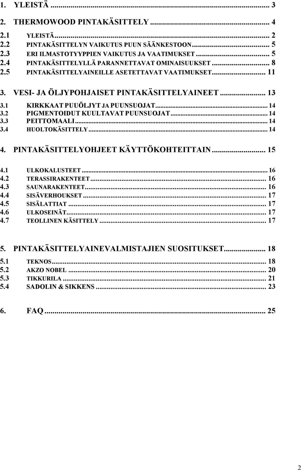 .. 14 3.3 PEITTOMAALI... 14 3.4 HUOLTOKÄSITTELY... 14 4. PINTAKÄSITTELYOHJEET KÄYTTÖKOHTEITTAIN... 15 4.1 ULKOKALUSTEET... 16 4.2 TERASSIRAKENTEET... 16 4.3 SAUNARAKENTEET... 16 4.4 SISÄVERHOUKSET.