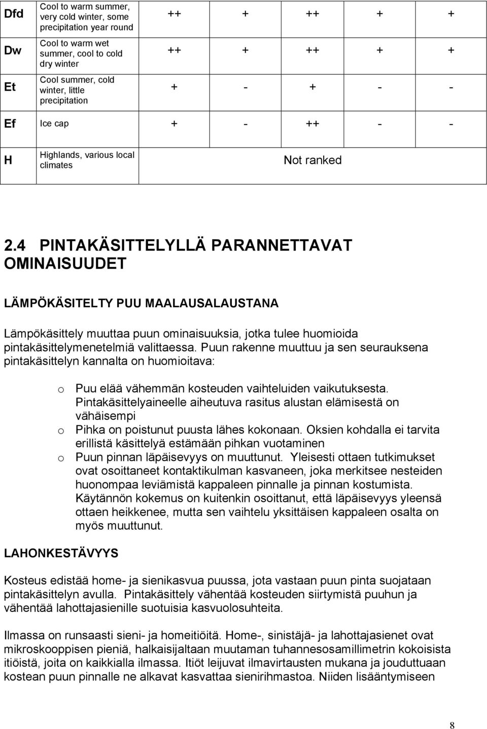 4 PINTAKÄSITTELYLLÄ PARANNETTAVAT OMINAISUUDET LÄMPÖKÄSITELTY PUU MAALAUSALAUSTANA Lämpökäsittely muuttaa puun ominaisuuksia, jotka tulee huomioida pintakäsittelymenetelmiä valittaessa.