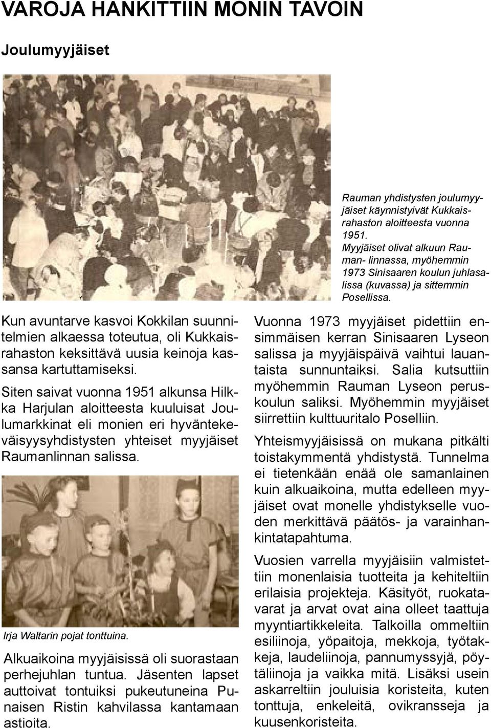 Kun avuntarve kasvoi Kokkilan suunnitelmien alkaessa toteutua, oli Kukkaisrahaston keksittävä uusia keinoja kassansa kartuttamiseksi.
