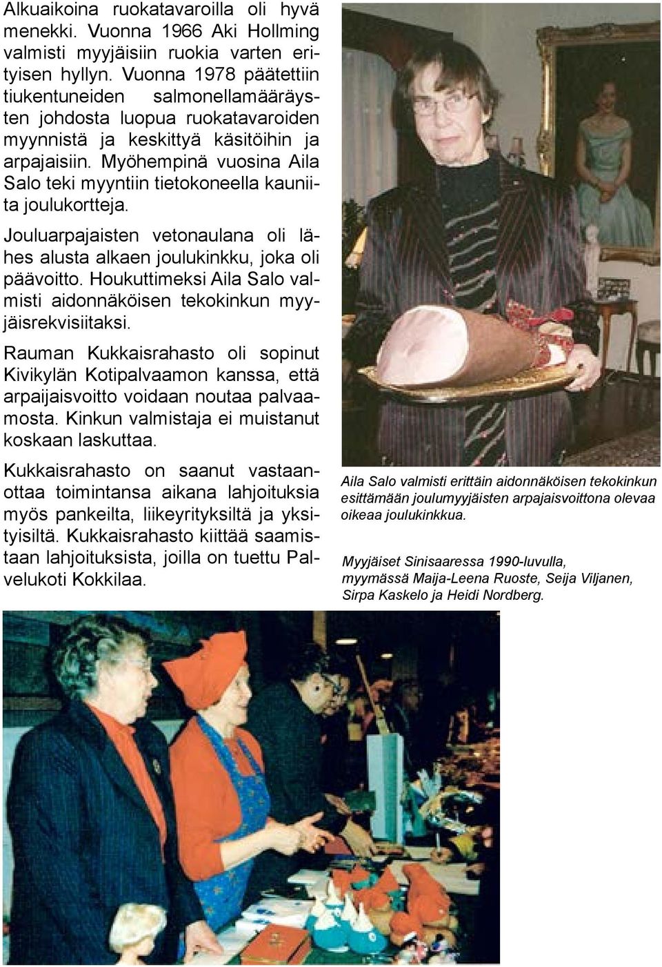 Myöhempinä vuosina Aila Salo teki myyntiin tietokoneella kauniita joulukortteja. Jouluarpajaisten vetonaulana oli lähes alusta alkaen joulukinkku, joka oli päävoitto.