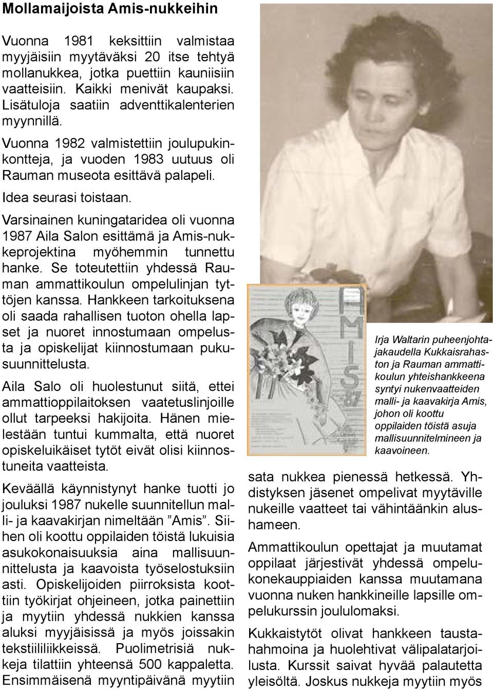 Varsinainen kuningataridea oli vuonna 1987 Aila Salon esittämä ja Amis-nukkeprojektina myöhemmin tunnettu hanke. Se toteutettiin yhdessä Rauman ammattikoulun ompelulinjan tyttöjen kanssa.