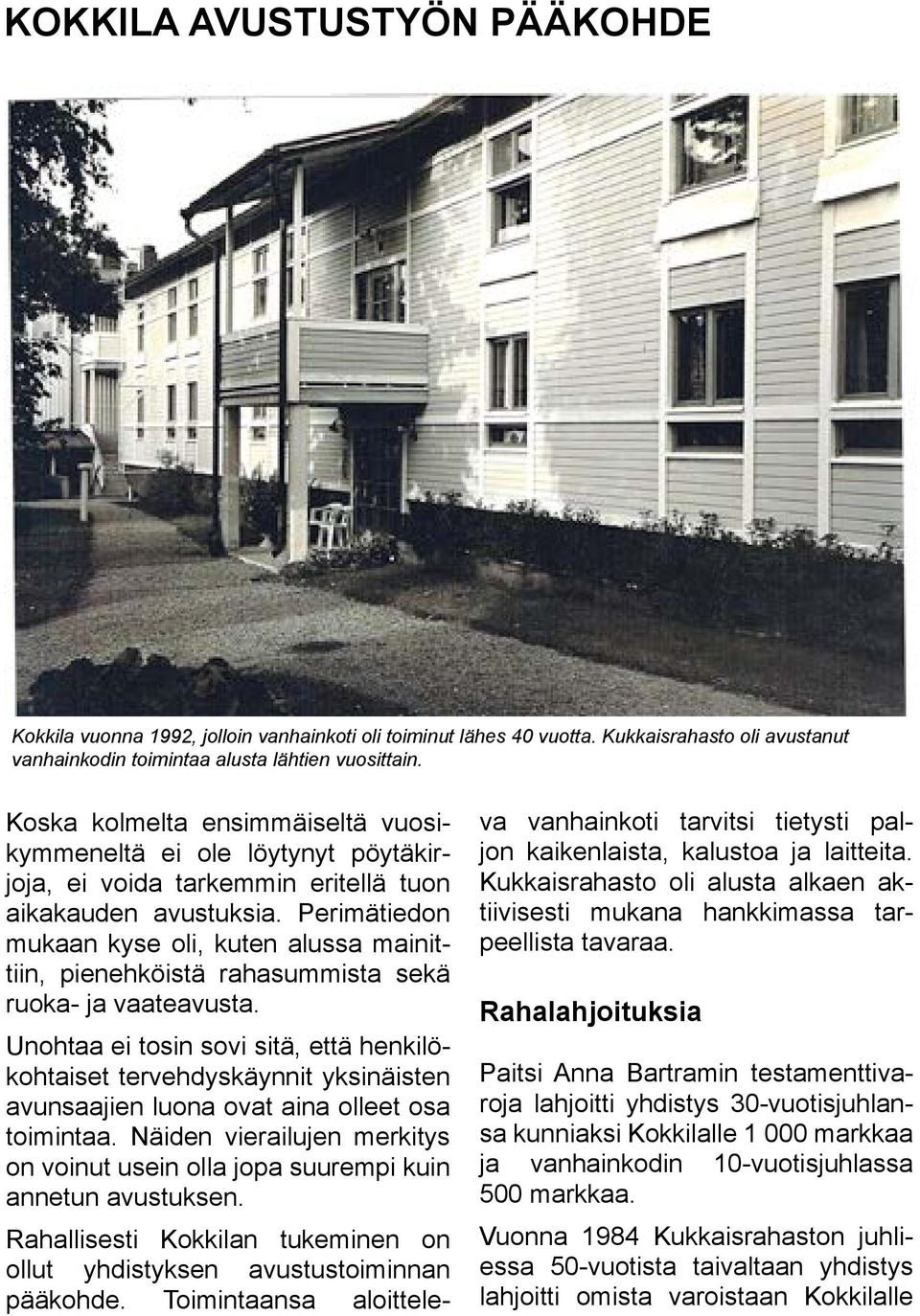 Perimätiedon mukaan kyse oli, kuten alussa mainittiin, pienehköistä rahasummista sekä ruoka- ja vaateavusta.