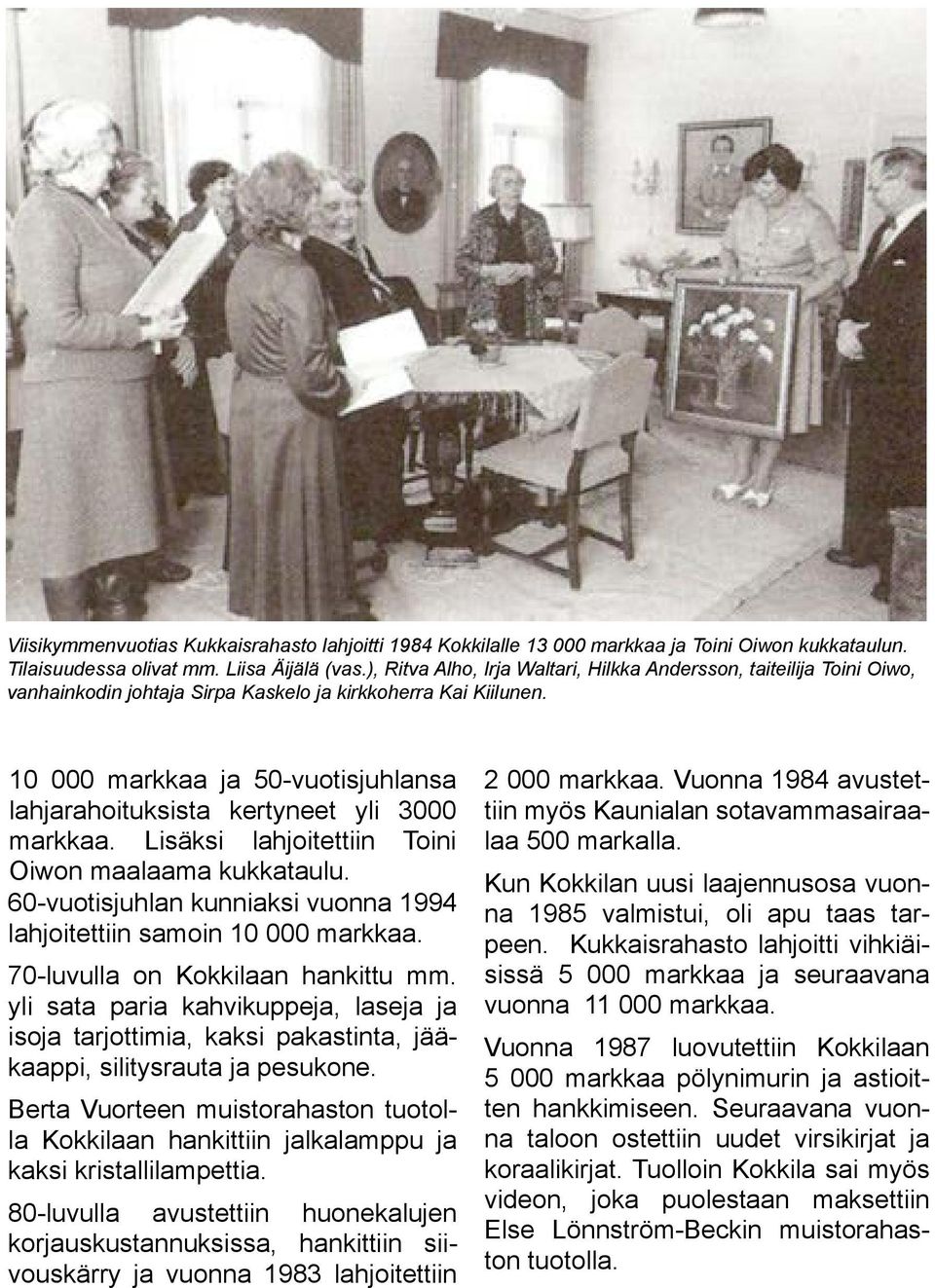 10 000 markkaa ja 50-vuotisjuhlansa lahjarahoituksista kertyneet yli 3000 markkaa. Lisäksi lahjoitettiin Toini Oiwon maalaama kukkataulu.
