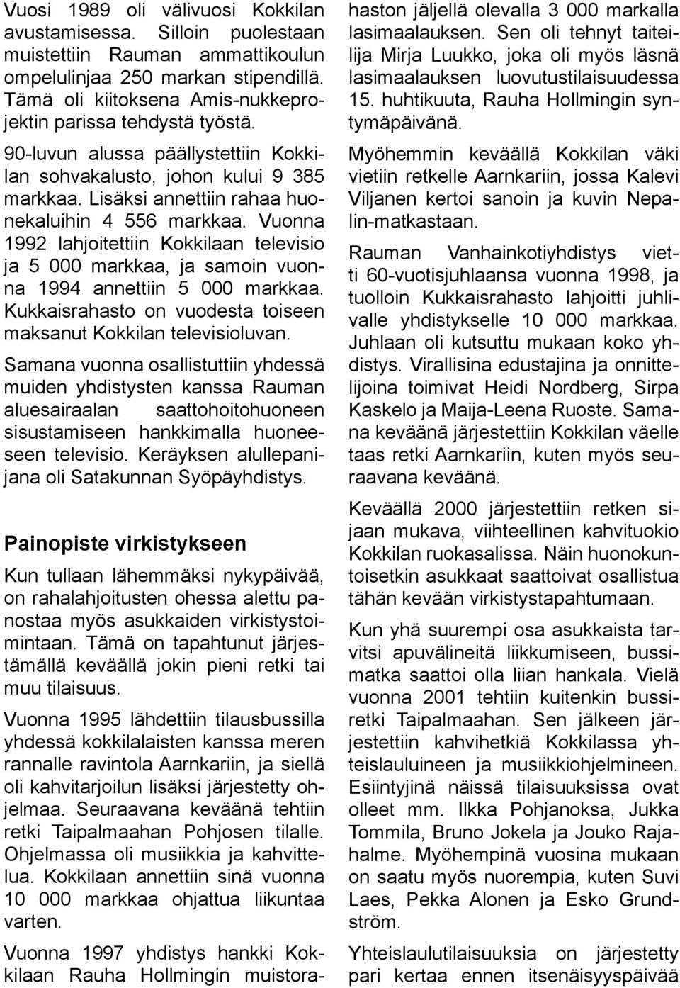 Vuonna 1992 lahjoitettiin Kokkilaan televisio ja 5 000 markkaa, ja samoin vuonna 1994 annettiin 5 000 markkaa. Kukkaisrahasto on vuodesta toiseen maksanut Kokkilan televisioluvan.