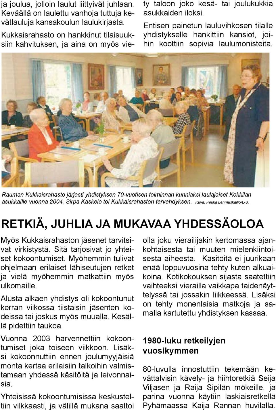 Entisen painetun lauluvihkosen tilalle yhdistykselle hankittiin kansiot, joihin koottiin sopivia laulumonisteita.